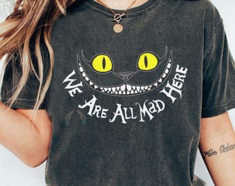 We Are All Mad Here Cheshire Cat Face Shirt, Disney Alice In Wonderland Comfort Color T-shirt, Birthday Gift, Disneyland Family Trip Shirt