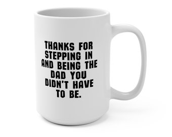Thanks For Being The Dad You Didn't Have To Be Father's Day 15oz Coffee Mug, Gift for Stepfather Stepdad Gift from Stepson Stepdaughter Kids