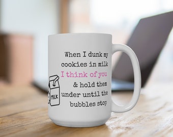 When I Dunk My Cookies in Milk, I Think of You - 15oz Funny Coffee Mug, Gift for Coffee Lover, Funny Mug, Snarky Coffee Mug, Cookies & Milk