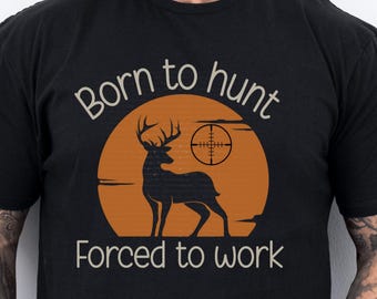 Deer hunting tshirt, born to hunt forced to work, deer hunter shirt, hunting season shirt, hunting lover gift, outdoor enthusiast tee