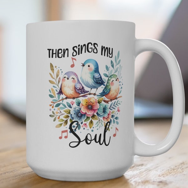 Then Sings My Soul Coffee Mug, birds floral, christian mug, gift for mom, christian song mug, cute birds and flowers mug, 11 oz and 15 oz