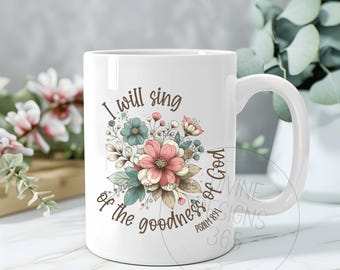 I will sing of the goodness of God coffee mug, christian floral bible verse mug, christian gift for her, religious mug gift for women