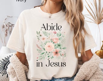Comfort Colors christian tshirts, Abide in Jesus, floral bible verse tee, Jesus shirt, faith tees, flowers religious tees for her