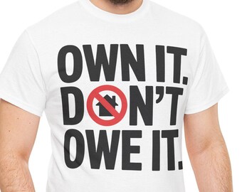 Property Tax Protest Tee: Own It Don't Owe It - Political Activist Shirt