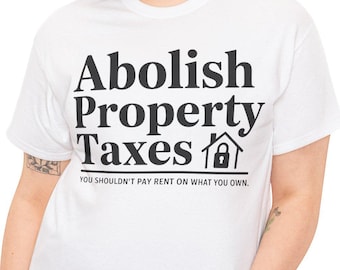 Abolish Property Taxes Tee: Political Activist Unisex Shirt