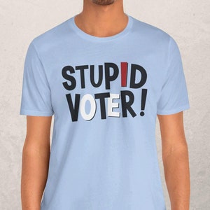 Stupid Voter Tee - Bella Canvas Short Sleeve, Unisex Gag Gift Apparel