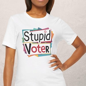 Stupid Voter Tee - Bella Canvas Short Sleeve, Unisex Gag Gift Apparel