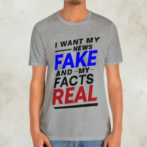 I Want My News Fake And My Facts Real Unisex Jersey Short Sleeve Tee