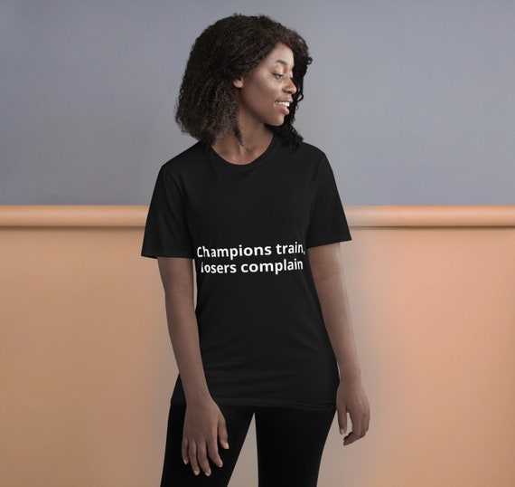 Champions Train Losers Complain T-Shirt Champions Train Losers Complain T-Shirt