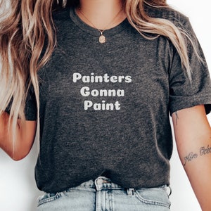Painters Gonna Paint, Funny Painter Gift, Painter Gift, Painting Shirt, Painter Shirt, Artist Shirt, Unisex Style, Pick Your Color