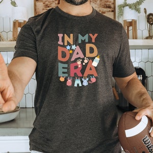 In My Dad Era Shirt Cute Dad Tshirt Funny New Dad Sweatshirt Dad Era Tee Gift For Dad Fathers Day Gift Father’s Day Shirt In My Dad Era Tee
