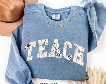 Floral Teach Sweatshirt Teacher Appreciation Gift Back To School Teacher Sweatshirt Floral Teacher T Shirt Teach Sweater Gift for Teacher