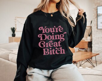 You're Doing Great B----, sweatshirt