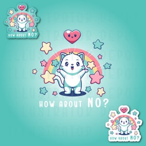 May include: A cute cartoon cat with a pink heart above its head is surrounded by stars and a rainbow. The text "HOW ABOUT NO?" is written below the cat.