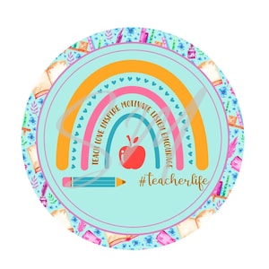May include: A turquoise blue circle with a rainbow design and the words "Teach Love Inspire Motivate Listen Encourage" around the rainbow. The text "#teacherlife" is below the rainbow. The circle is surrounded by a pattern of books, flowers, and feathers.