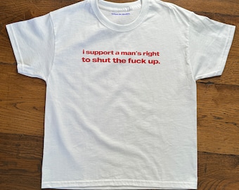 I Support A Man's Right To Shut The Fuck Up Baby Tee, Heavy Cotton, Iconic Slogan T-shirt, 90s Aesthetic Vintage Tee Trending Print Top