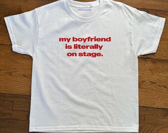 Slogan Baby Tee - 'My Boyfriend Is Literally On Stage' T-Shirt, Concert Outfit, Artist Tour Merch, Harry Styles, Chris Brown, Drake Fan Girl