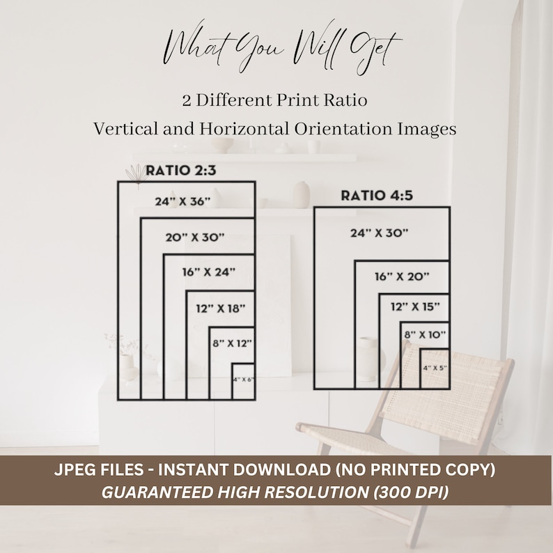 May include: A digital download of printable images in two different aspect ratios: 2:3 and 4:5. The image shows a chart with various sizes in inches for each ratio. The text "JPEG FILES - INSTANT DOWNLOAD (NO PRINTED COPY) GUARANTEED HIGH RESOLUTION (300 DPI)" is at the bottom of the image.