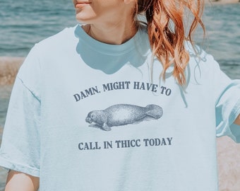 Damn might have to call in thicc today, Funny Manatee meme Comfort Colors Shirt, y2k Preppy Coconut Girl, ocean inspired style, mermaidcore