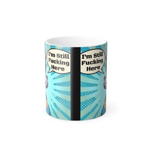 I'm Still F-ing Here, Color Morphing Mug, 11oz