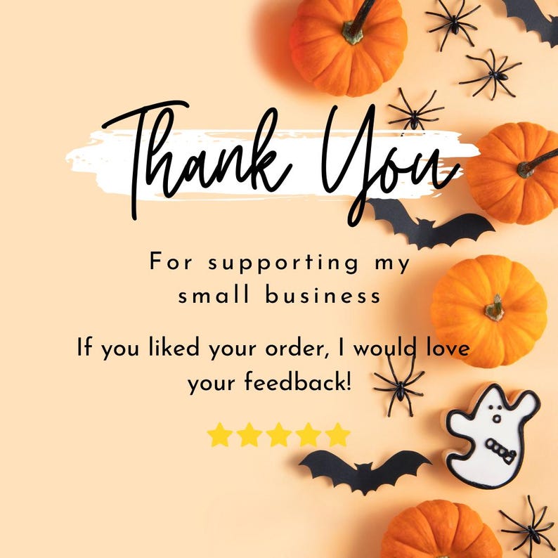 May include: A Halloween-themed graphic with the words "Thank You" in elegant script. The image features orange pumpkins, black spiders, bats, and a ghost. Text encourages feedback for supporting a small business.
