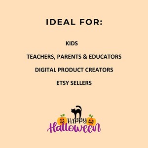 May include: A light orange graphic with the text "IDEAL FOR: KIDS, TEACHERS, PARENTS & EDUCATORS, DIGITAL PRODUCT CREATORS, ETSY SELLERS." Below is a black cat and two orange pumpkins with the words "Happy Halloween" in purple.