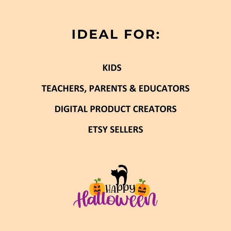 May include: A light orange graphic with the text "IDEAL FOR: KIDS, TEACHERS, PARENTS & EDUCATORS, DIGITAL PRODUCT CREATORS, ETSY SELLERS." Below is a black cat and two orange pumpkins with the words "Happy Halloween" in purple.