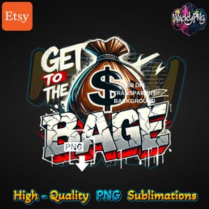 Graffiti Get To The Bage Png | Money Bage Design | Urban Trap Designs | Wacky Fan Art | Instant Digital Downloads | Sublimation | Dtf PNG |