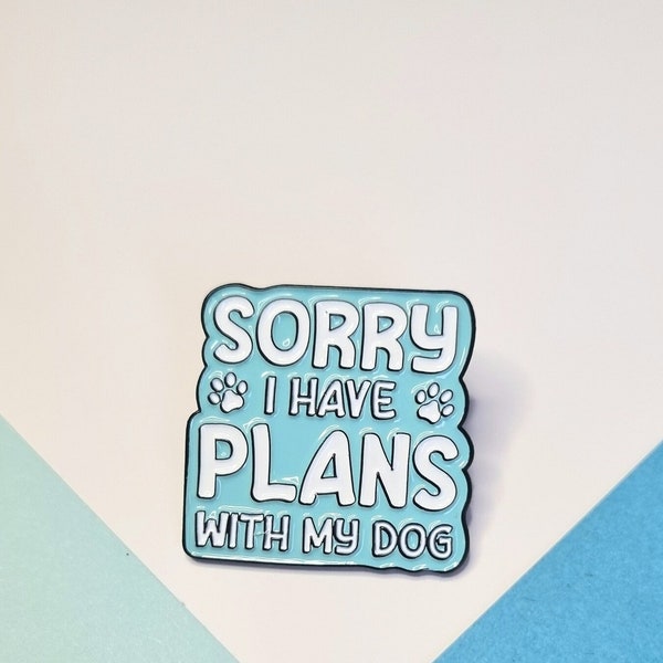 Sorry, I Have Plans With My Dog, Funny Dog Lover Enamel Pin Badge Broach Gift