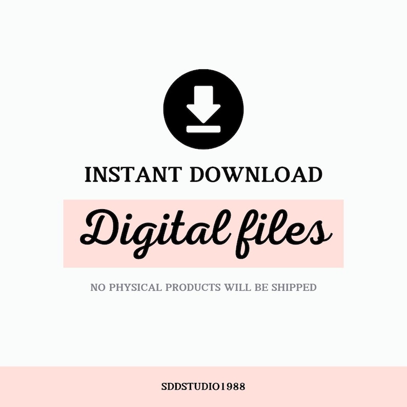 May include: A graphic with the words "INSTANT DOWNLOAD" above a pink rectangle with the words "Digital files" in cursive. Below the rectangle is the text "NO PHYSICAL PRODUCTS WILL BE SHIPPED". A black circle with a white downward arrow is at the top.