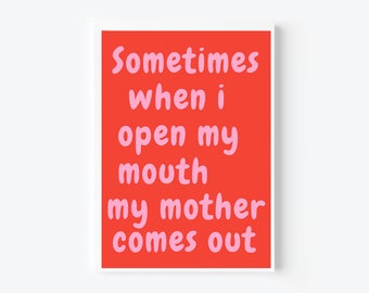 Sometimes when I open my mouth my mother comes out, Gifts for Mom, Humor Art, Mother, Digital Download