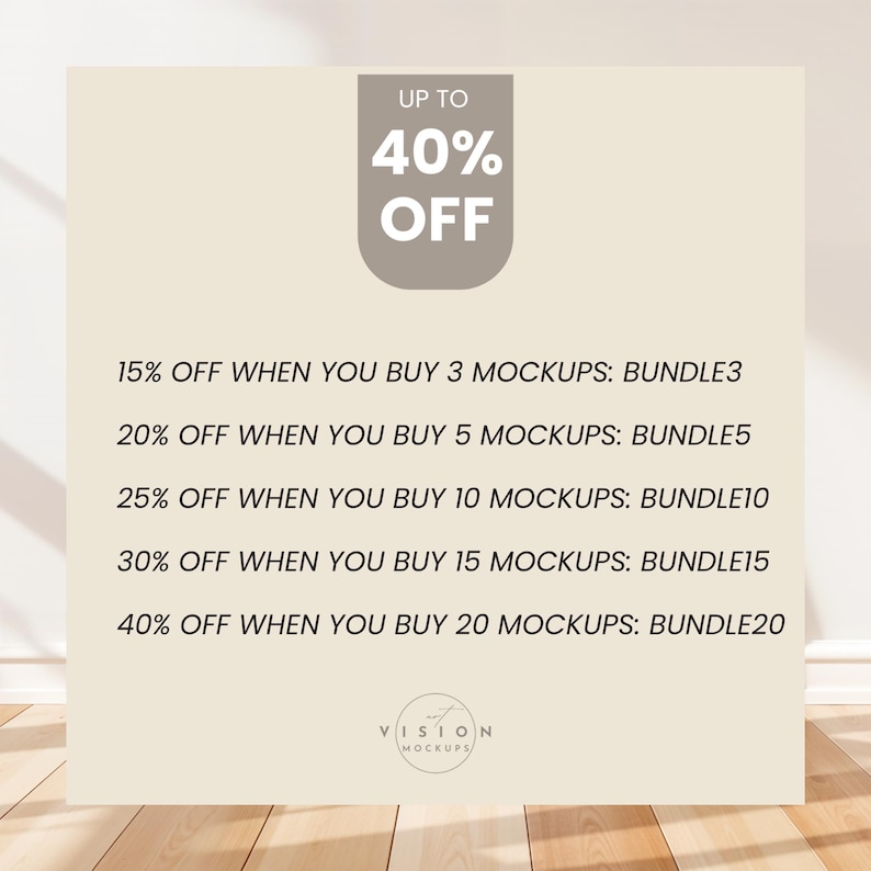 May include: A beige background with text that reads "UP TO 40% OFF". Below the text, there are five lines of text that read "15% OFF WHEN YOU BUY 3 MOCKUPS: BUNDLE3", "20% OFF WHEN YOU BUY 5 MOCKUPS: BUNDLE5", "25% OFF WHEN YOU BUY 10 MOCKUPS: BUNDLE10", "30% OFF WHEN YOU BUY 15 MOCKUPS: BUNDLE15", and "40% OFF WHEN YOU BUY 20 MOCKUPS: BUNDLE20". At the bottom of the image, there is a logo that reads "VISION MOCKUPS".