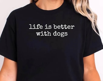 Life Is Better With Dogs Tshirt, Funny Dog Mom Women's Tee, Pet Lover Gift, Canine Companion Graphic Tee