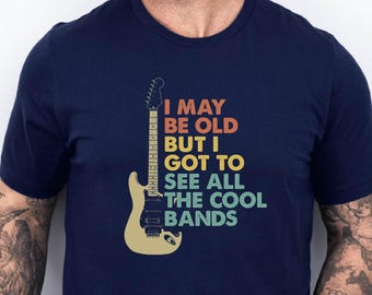 I May Be Old But I Got To See All The Cool Bands Shirt Funny Music Lover Gift Retro Rock Guitar Graphic Tee For Men
