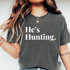 He&#39;s Hunting Shirt: Unisex Hunting Season Tee