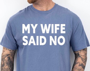 My Wife Said No Mens Shirt, Husband Wedding Gift, Husband Shirt, Funny Tshirt, Funny Men Shirt, Fathers Day Gift, Distressed Desing Shirt