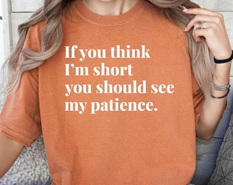 Funny Sarcastic Comfort Colors Tee: Short Patience Quote Shirt