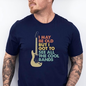 I May Be Old But I Got To See All The Cool Bands Shirt Funny Music Lover Gift Retro Rock Guitar Graphic Tee For Men