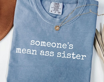 Someone's Mean Ass Sister Shirt, Funny Sister Shirt, Sarcastic Sister Tee,Sister Gift,Sibling Humor Shirt,Funny Family Shirt, Rude Humor Tee