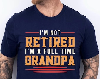 I'm Not Retired I'm A Full Time Grandpa Funny Tee