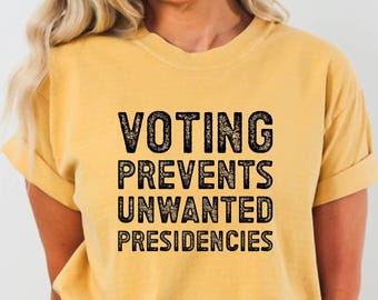 Voting Prevents Unwanted Presidencies Shirt - Comfort Colors Election Tee