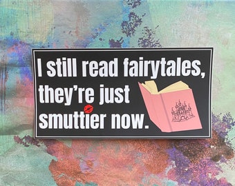 Smutty Car Bumper Sticker I Still Read Fairytales | Funny Spicy Romance Book Lover Decal Bookish Decor | Bookworm Library Smut Reader Gifts