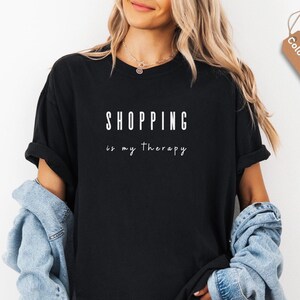 Shopping Is My Therapy T-Shirt, Comfort Colors 1717, For Shopaholics, Retail Therapy Gift, Shopping Lover Shirt , Christmas gift, Saying Tee