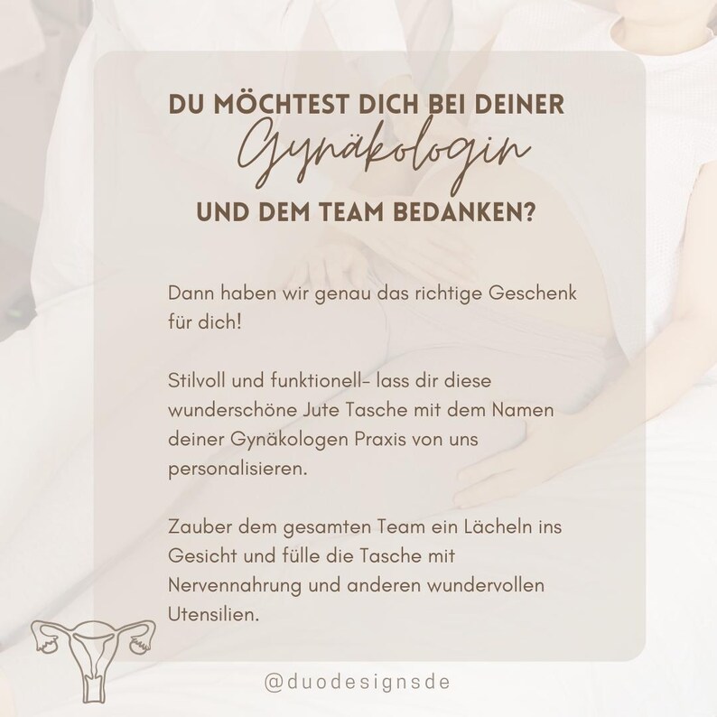 May include: A pink and white graphic with the text "DU M&Ouml;CHTEST DICH BEI DEINER Gyn&auml;kologin UND DEM TEAM BEDANKEN?"  Then the text "Dann haben wir genau das richtige Geschenk f&uuml;r dich!"  Then the text "Stilvoll und funktionell- lass dir diese wundersch&ouml;ne Jute Tasche mit dem Namen deiner Gyn&auml;kologen Praxis von uns personalisieren."  Then the text "Zauber dem gesamten Team ein L&auml;cheln ins Gesicht und f&uuml;lle die Tasche mit Nervennahrung und anderen wundervollen Utensilien."  The graphic also includes a stylized image of a female reproductive system and the text "@duodesignsde".