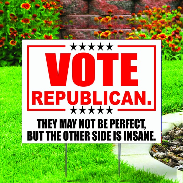 Vote Republican They May Not Be Perfect But The Other Side Is Insane Presidential Election 2024 Coroplast Yard Sign Stake Election Campaign