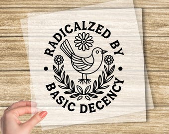 Radicalized By Basic Decency DTF Transfer, Political Protest DTF Transfer, Feminist Activist Gift, Woman's Liberal DTF