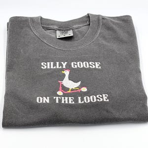 Comfort Colors Embroidered Shirt Silly Goose On the Loose T-Shirt Embroidered Goose Crewneck Shirt Silly Goose Shirt Funny Shirt Gift