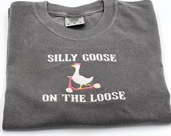 Comfort Colors Embroidered Shirt Silly Goose On the Loose T-Shirt Embroidered Goose Crewneck Shirt Silly Goose Shirt Funny Shirt Gift