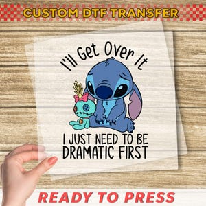 I&#39;ll Get Over It Stitch Ready to Press DTF, Dramatic Stitch Print, Heat Press DTF Transfer, Stitch Disneyland Print