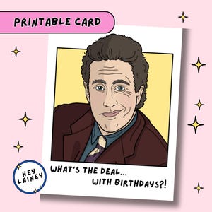 May include: Printable card featuring a cartoon illustration of a man in a suit, with the text "WHAT'S THE DEAL... WITH BIRTHDAYS?!" and "PRINTABLE CARD" in a pink banner. The card has a yellow background.